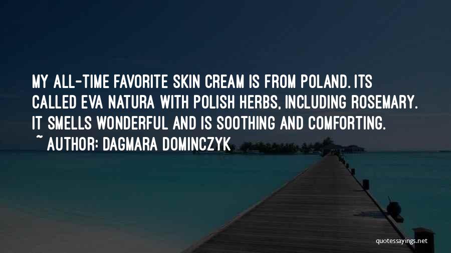 Dagmara Dominczyk Quotes: My All-time Favorite Skin Cream Is From Poland. Its Called Eva Natura With Polish Herbs, Including Rosemary. It Smells Wonderful