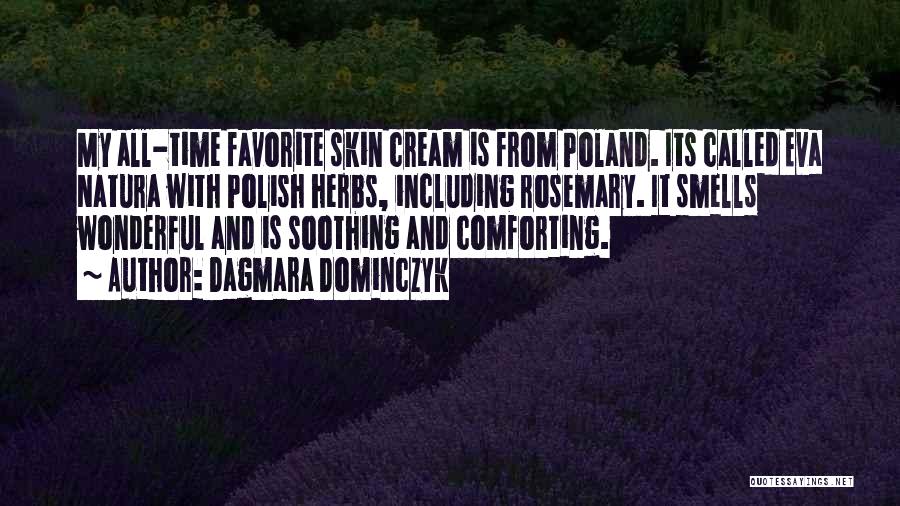 Dagmara Dominczyk Quotes: My All-time Favorite Skin Cream Is From Poland. Its Called Eva Natura With Polish Herbs, Including Rosemary. It Smells Wonderful