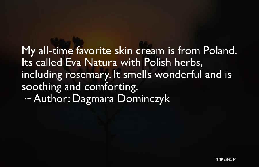 Dagmara Dominczyk Quotes: My All-time Favorite Skin Cream Is From Poland. Its Called Eva Natura With Polish Herbs, Including Rosemary. It Smells Wonderful