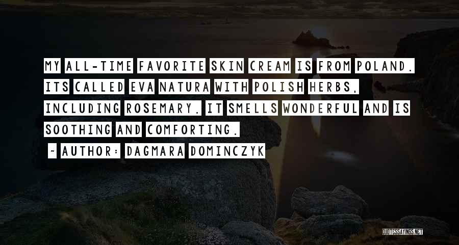 Dagmara Dominczyk Quotes: My All-time Favorite Skin Cream Is From Poland. Its Called Eva Natura With Polish Herbs, Including Rosemary. It Smells Wonderful