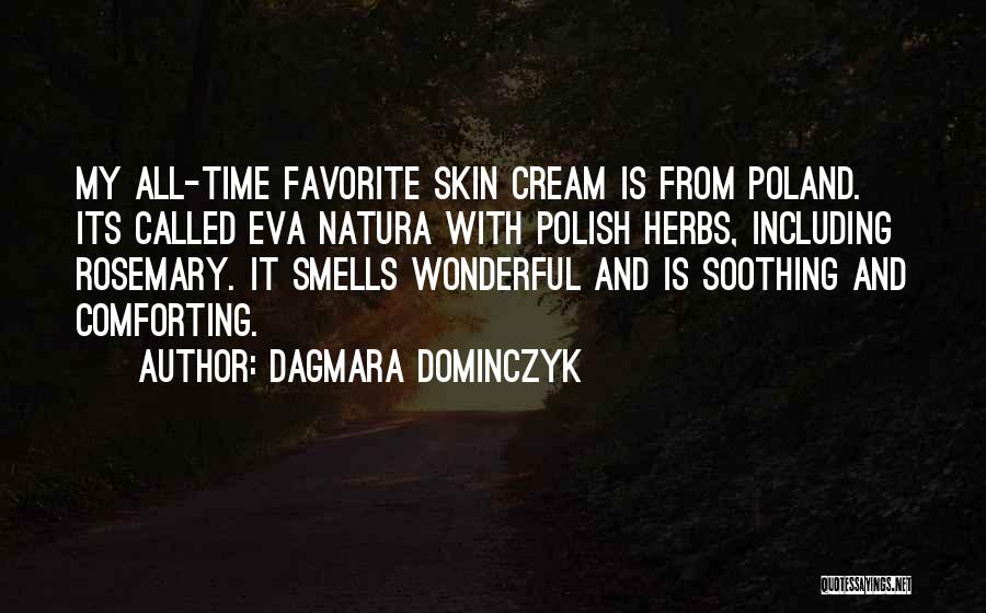 Dagmara Dominczyk Quotes: My All-time Favorite Skin Cream Is From Poland. Its Called Eva Natura With Polish Herbs, Including Rosemary. It Smells Wonderful