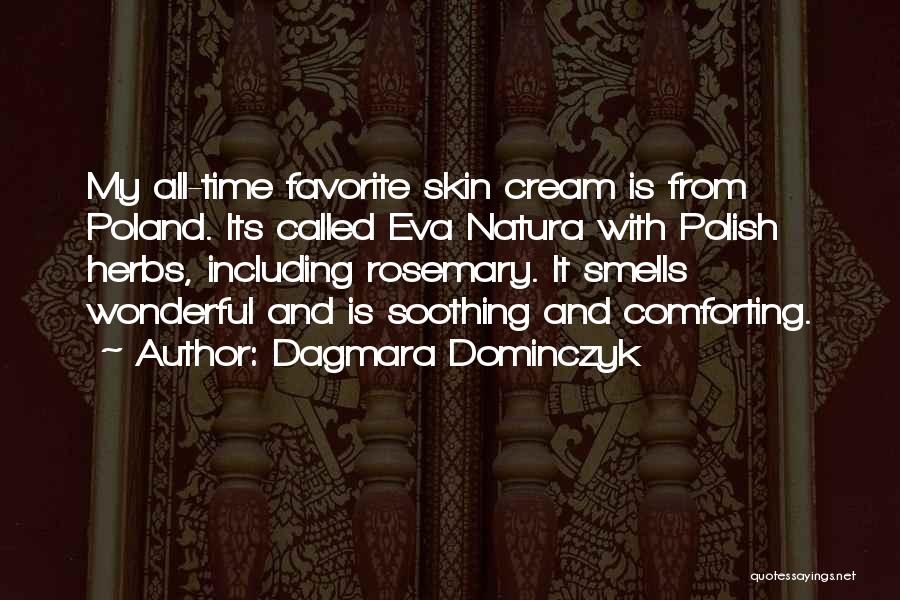 Dagmara Dominczyk Quotes: My All-time Favorite Skin Cream Is From Poland. Its Called Eva Natura With Polish Herbs, Including Rosemary. It Smells Wonderful