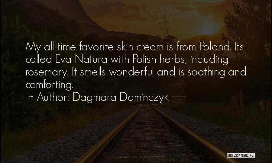 Dagmara Dominczyk Quotes: My All-time Favorite Skin Cream Is From Poland. Its Called Eva Natura With Polish Herbs, Including Rosemary. It Smells Wonderful