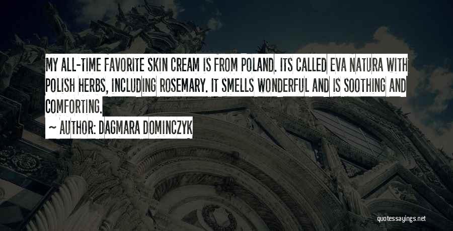 Dagmara Dominczyk Quotes: My All-time Favorite Skin Cream Is From Poland. Its Called Eva Natura With Polish Herbs, Including Rosemary. It Smells Wonderful