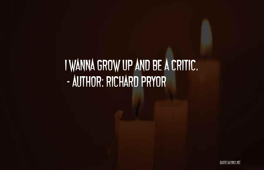 Richard Pryor Quotes: I Wanna Grow Up And Be A Critic.