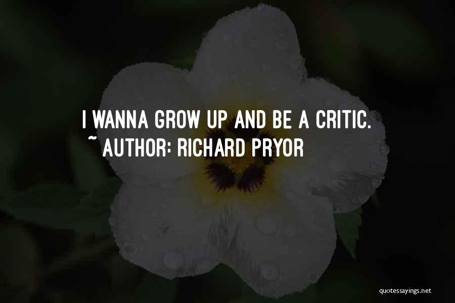 Richard Pryor Quotes: I Wanna Grow Up And Be A Critic.