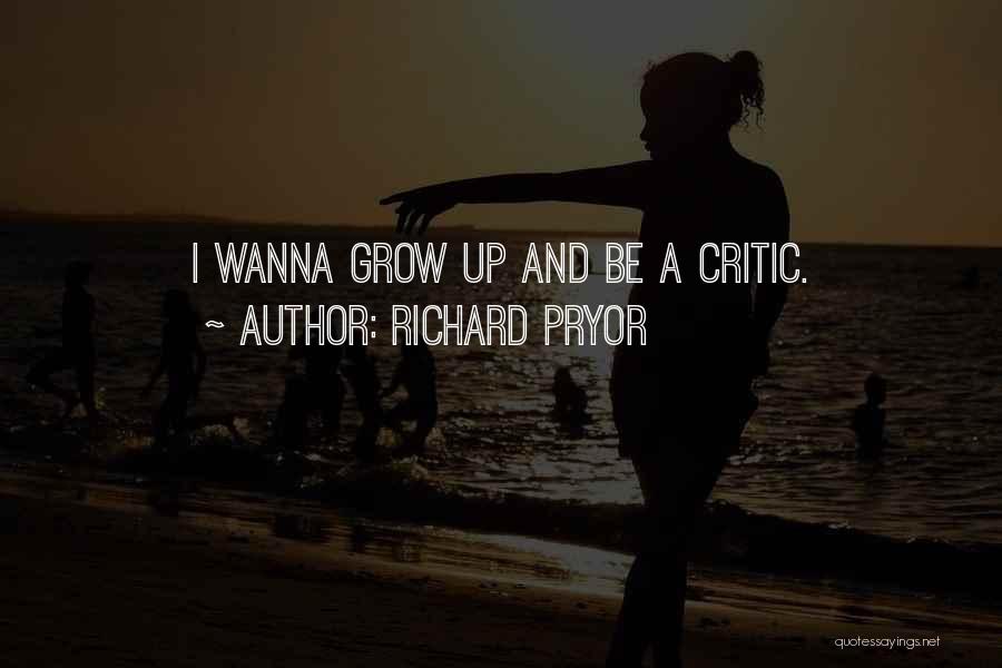 Richard Pryor Quotes: I Wanna Grow Up And Be A Critic.