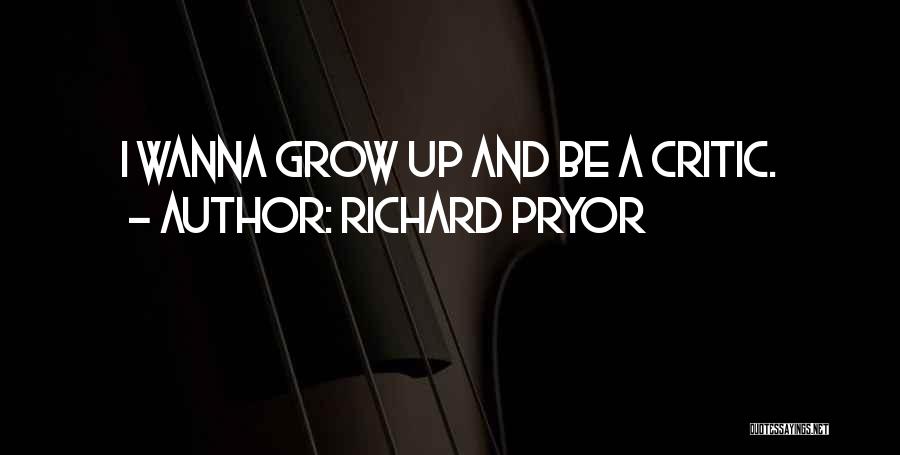 Richard Pryor Quotes: I Wanna Grow Up And Be A Critic.