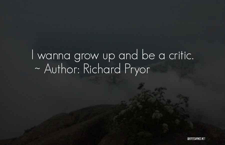 Richard Pryor Quotes: I Wanna Grow Up And Be A Critic.