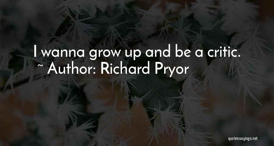 Richard Pryor Quotes: I Wanna Grow Up And Be A Critic.