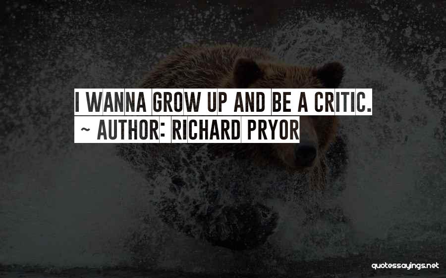 Richard Pryor Quotes: I Wanna Grow Up And Be A Critic.