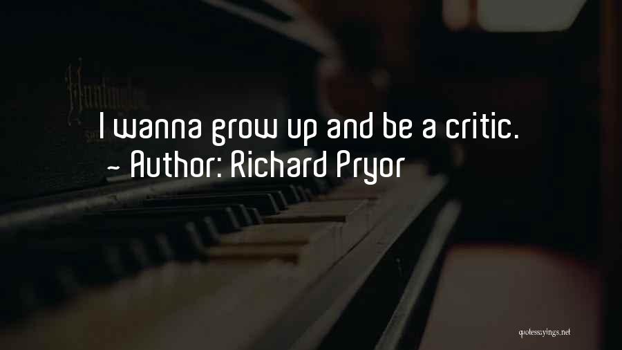 Richard Pryor Quotes: I Wanna Grow Up And Be A Critic.