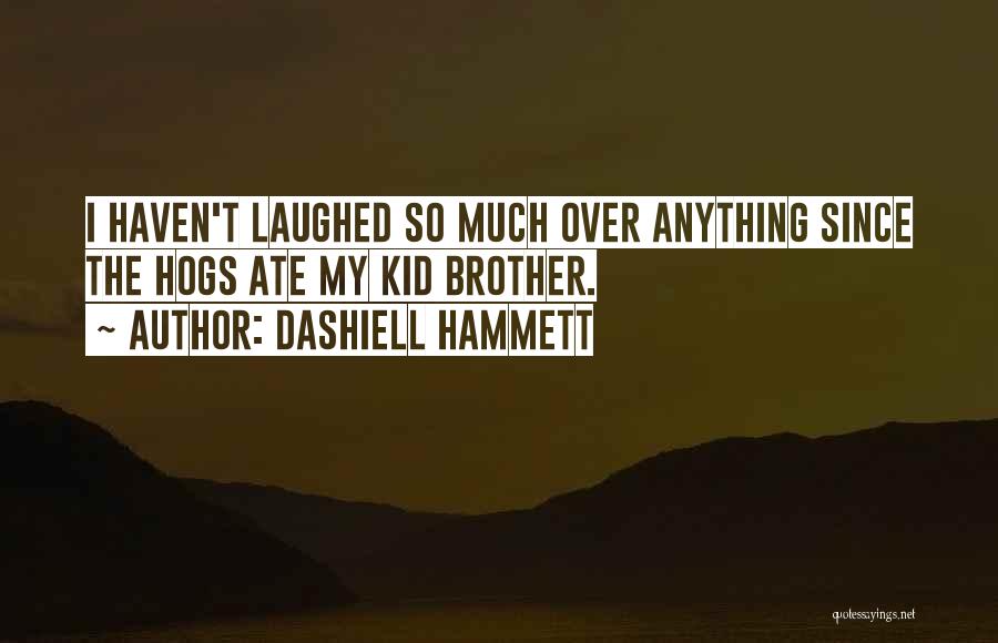 Dashiell Hammett Quotes: I Haven't Laughed So Much Over Anything Since The Hogs Ate My Kid Brother.
