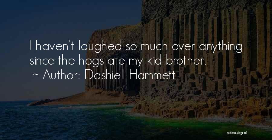 Dashiell Hammett Quotes: I Haven't Laughed So Much Over Anything Since The Hogs Ate My Kid Brother.