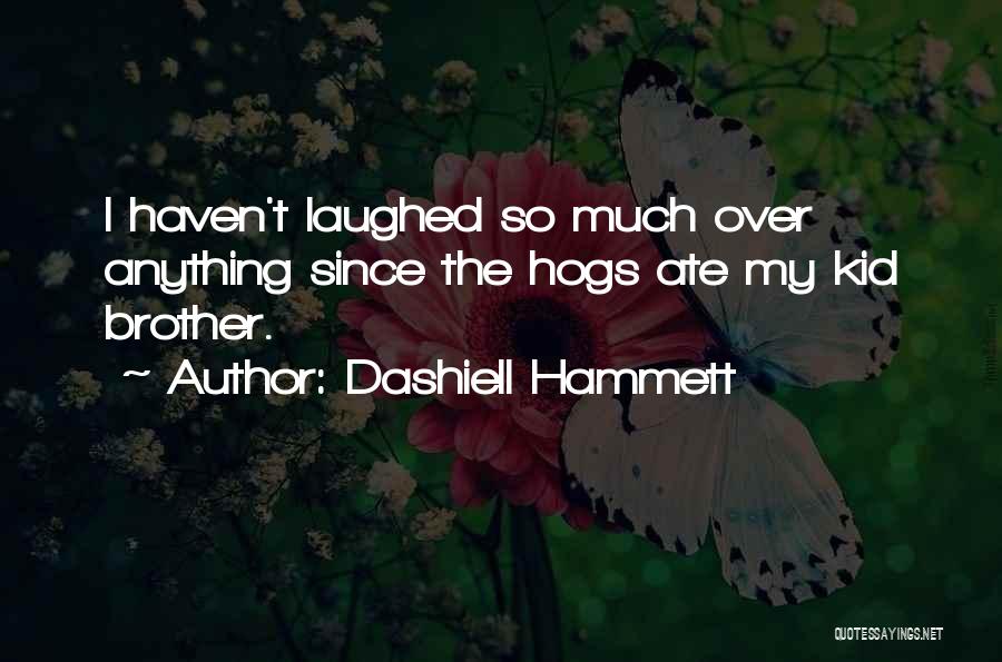 Dashiell Hammett Quotes: I Haven't Laughed So Much Over Anything Since The Hogs Ate My Kid Brother.