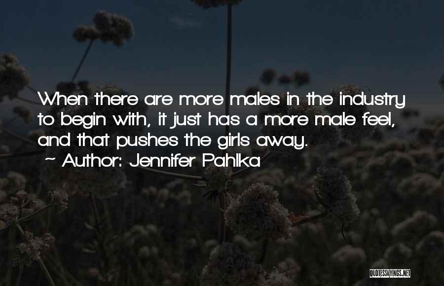 Jennifer Pahlka Quotes: When There Are More Males In The Industry To Begin With, It Just Has A More Male Feel, And That