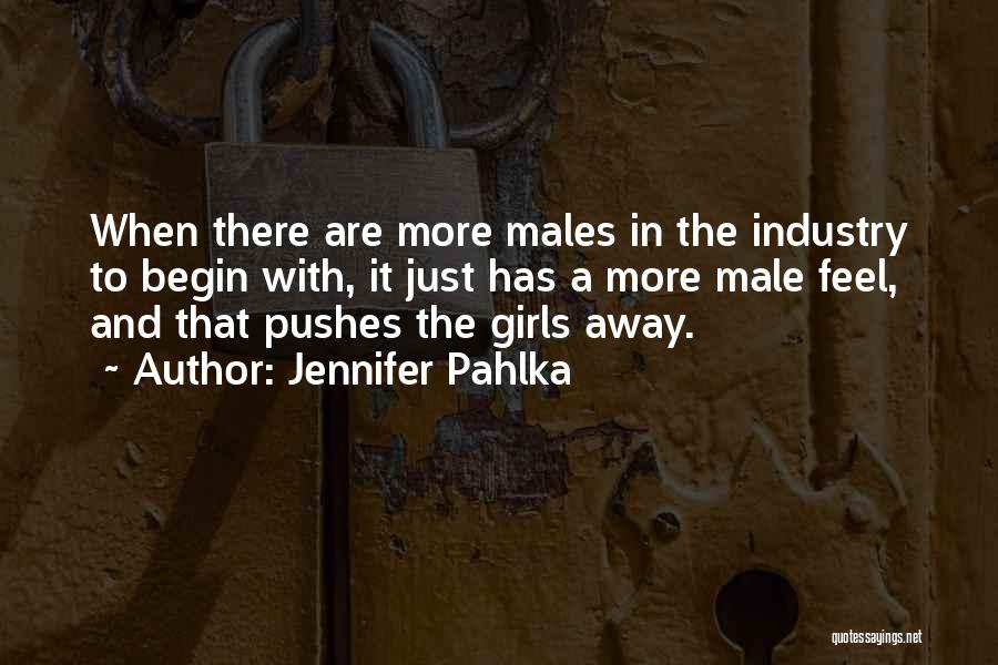 Jennifer Pahlka Quotes: When There Are More Males In The Industry To Begin With, It Just Has A More Male Feel, And That