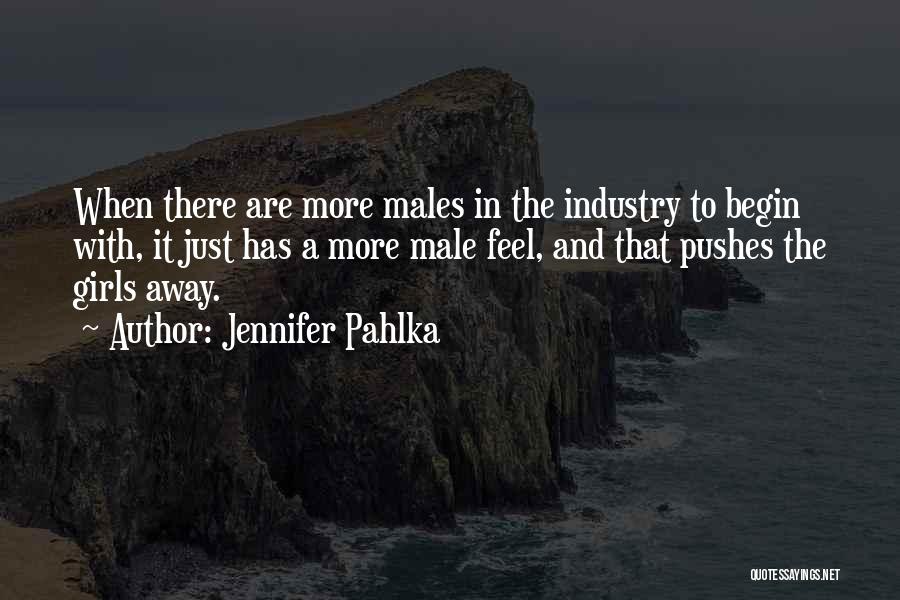 Jennifer Pahlka Quotes: When There Are More Males In The Industry To Begin With, It Just Has A More Male Feel, And That