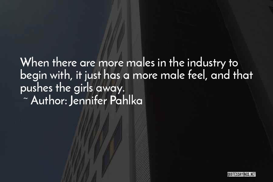 Jennifer Pahlka Quotes: When There Are More Males In The Industry To Begin With, It Just Has A More Male Feel, And That