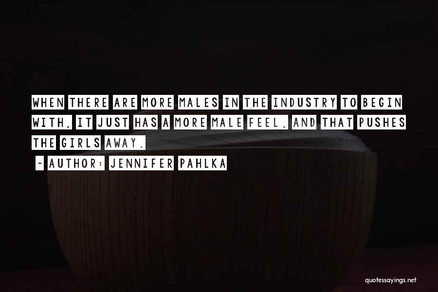 Jennifer Pahlka Quotes: When There Are More Males In The Industry To Begin With, It Just Has A More Male Feel, And That