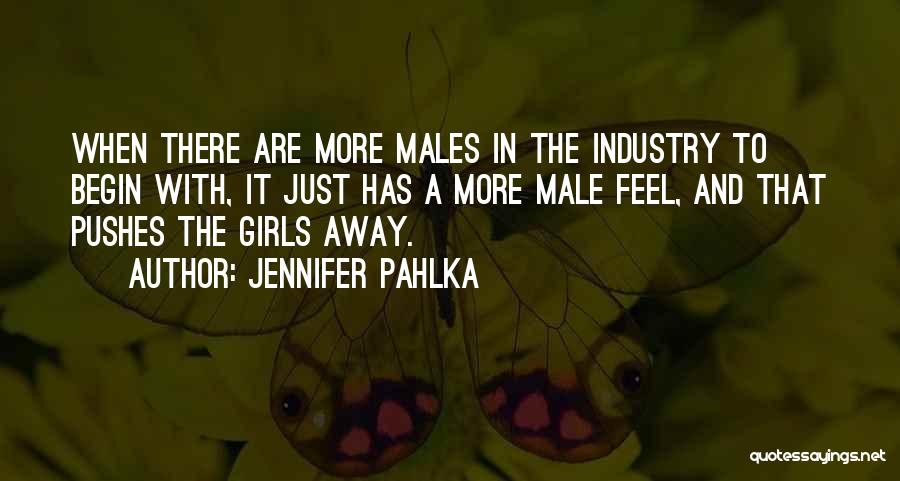 Jennifer Pahlka Quotes: When There Are More Males In The Industry To Begin With, It Just Has A More Male Feel, And That