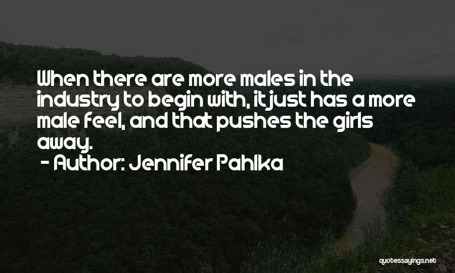 Jennifer Pahlka Quotes: When There Are More Males In The Industry To Begin With, It Just Has A More Male Feel, And That