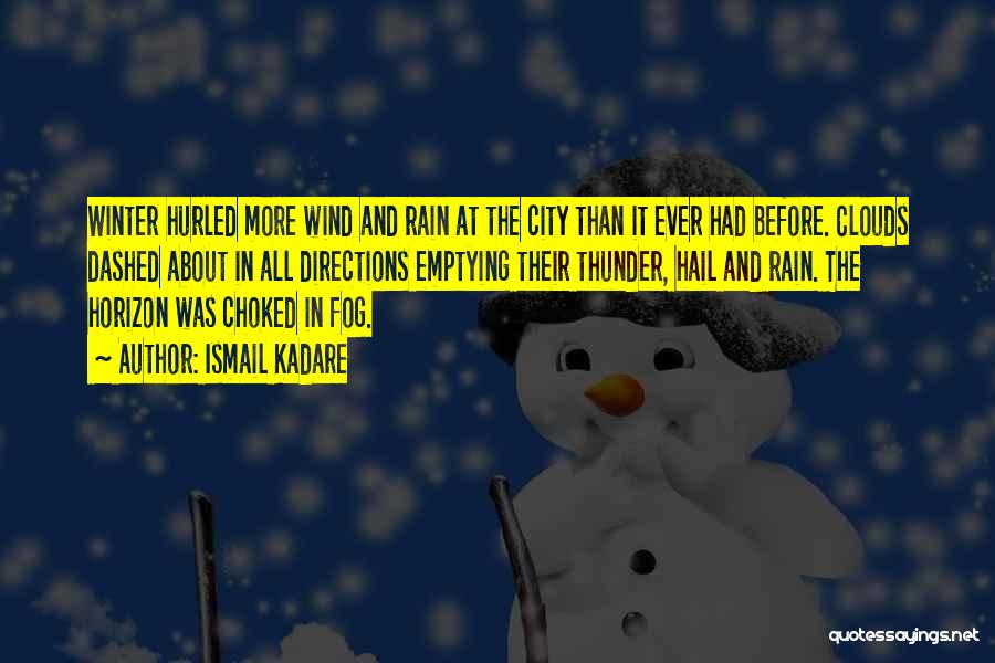 Ismail Kadare Quotes: Winter Hurled More Wind And Rain At The City Than It Ever Had Before. Clouds Dashed About In All Directions