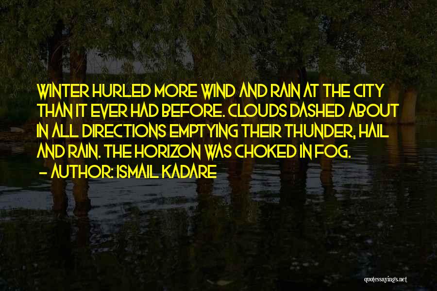 Ismail Kadare Quotes: Winter Hurled More Wind And Rain At The City Than It Ever Had Before. Clouds Dashed About In All Directions