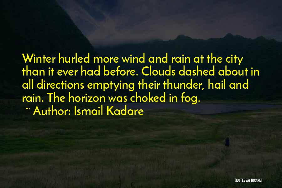 Ismail Kadare Quotes: Winter Hurled More Wind And Rain At The City Than It Ever Had Before. Clouds Dashed About In All Directions