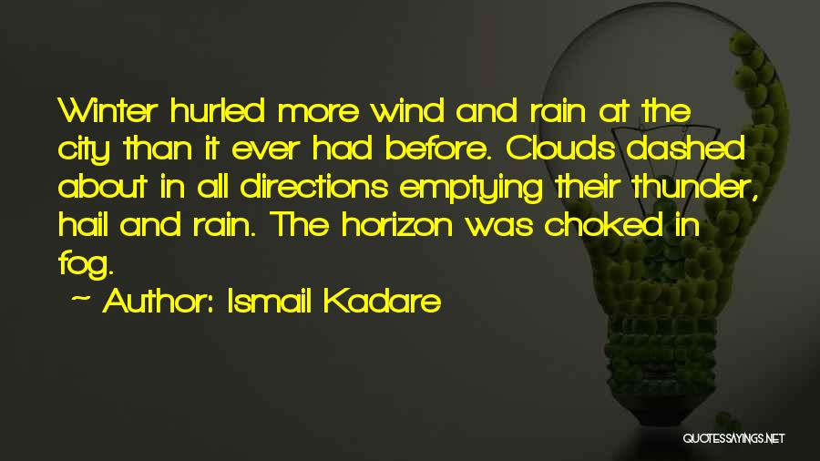 Ismail Kadare Quotes: Winter Hurled More Wind And Rain At The City Than It Ever Had Before. Clouds Dashed About In All Directions