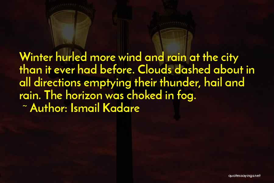 Ismail Kadare Quotes: Winter Hurled More Wind And Rain At The City Than It Ever Had Before. Clouds Dashed About In All Directions