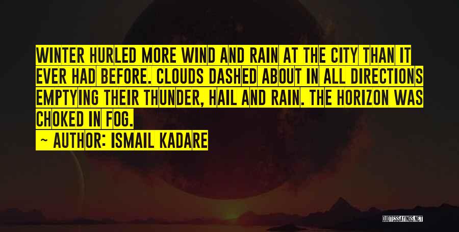 Ismail Kadare Quotes: Winter Hurled More Wind And Rain At The City Than It Ever Had Before. Clouds Dashed About In All Directions