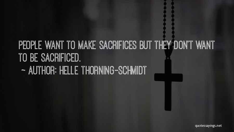 Helle Thorning-Schmidt Quotes: People Want To Make Sacrifices But They Don't Want To Be Sacrificed.