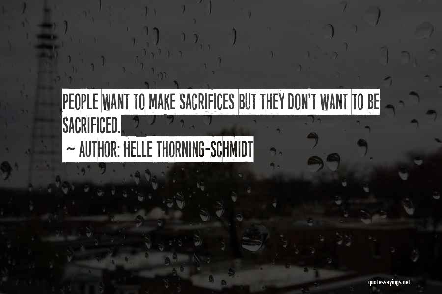 Helle Thorning-Schmidt Quotes: People Want To Make Sacrifices But They Don't Want To Be Sacrificed.