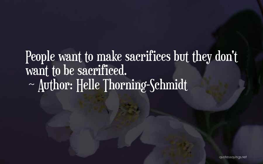 Helle Thorning-Schmidt Quotes: People Want To Make Sacrifices But They Don't Want To Be Sacrificed.