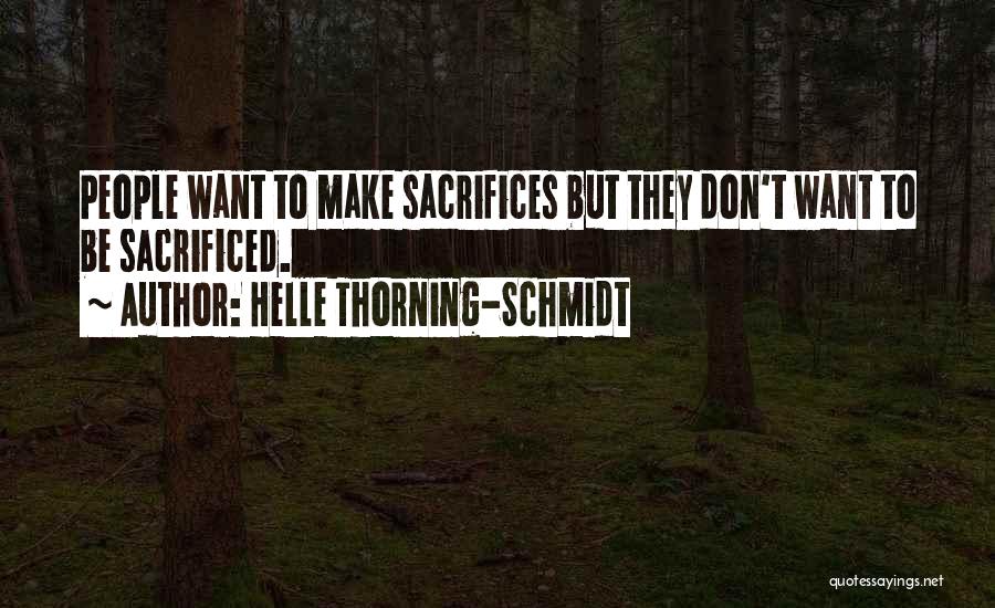 Helle Thorning-Schmidt Quotes: People Want To Make Sacrifices But They Don't Want To Be Sacrificed.