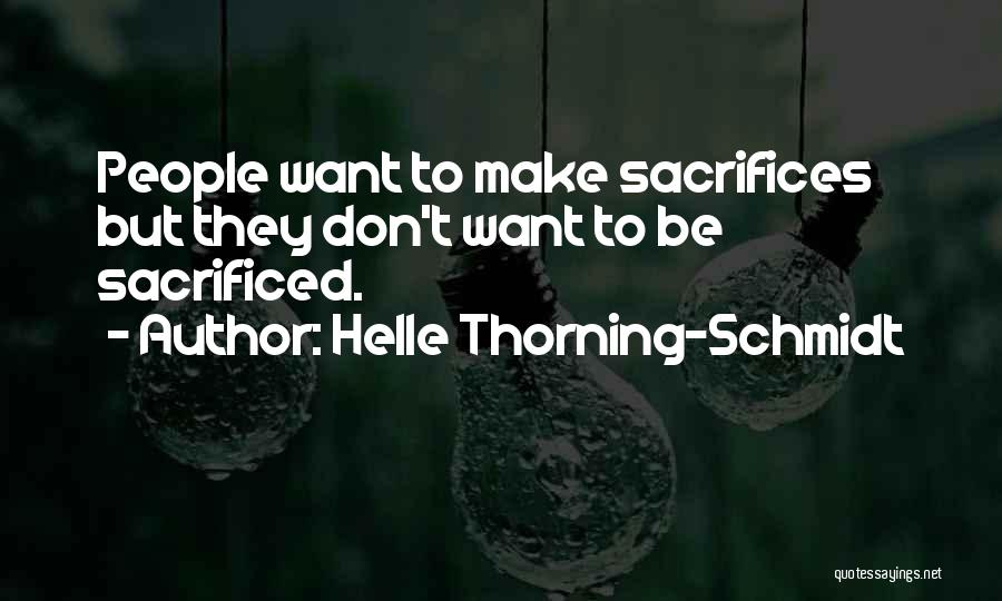 Helle Thorning-Schmidt Quotes: People Want To Make Sacrifices But They Don't Want To Be Sacrificed.