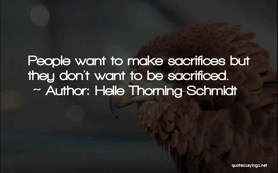 Helle Thorning-Schmidt Quotes: People Want To Make Sacrifices But They Don't Want To Be Sacrificed.