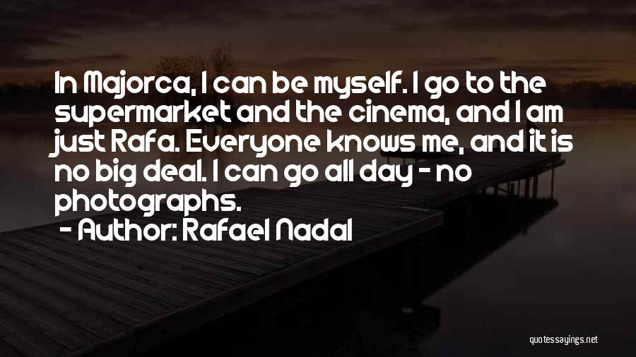 Rafael Nadal Quotes: In Majorca, I Can Be Myself. I Go To The Supermarket And The Cinema, And I Am Just Rafa. Everyone