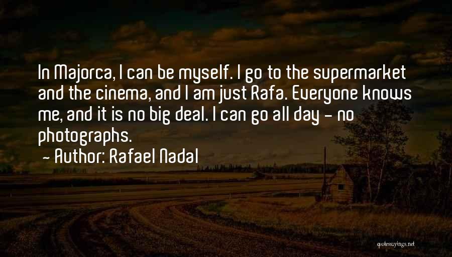 Rafael Nadal Quotes: In Majorca, I Can Be Myself. I Go To The Supermarket And The Cinema, And I Am Just Rafa. Everyone