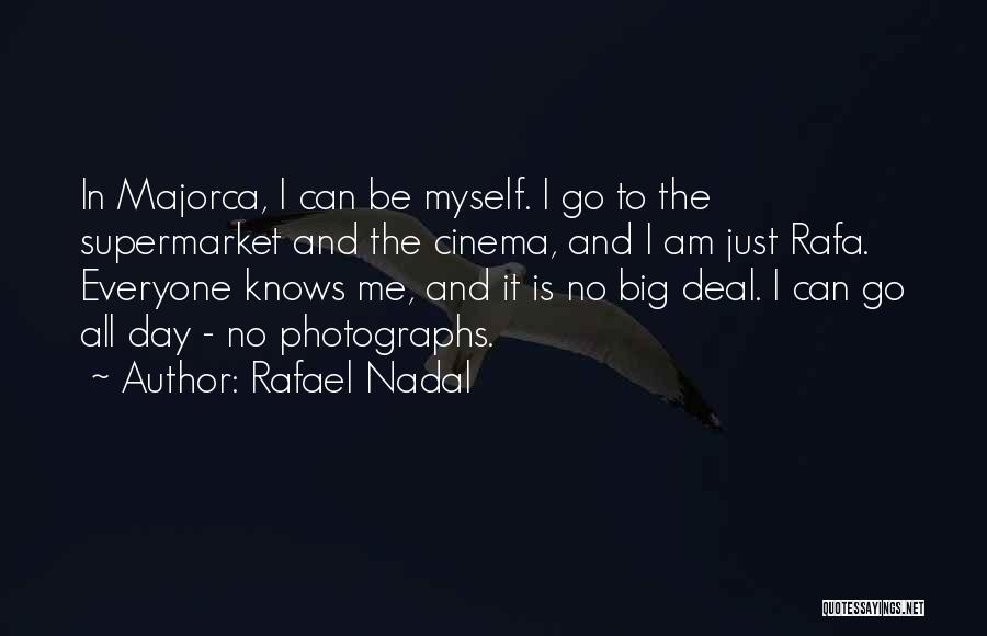 Rafael Nadal Quotes: In Majorca, I Can Be Myself. I Go To The Supermarket And The Cinema, And I Am Just Rafa. Everyone