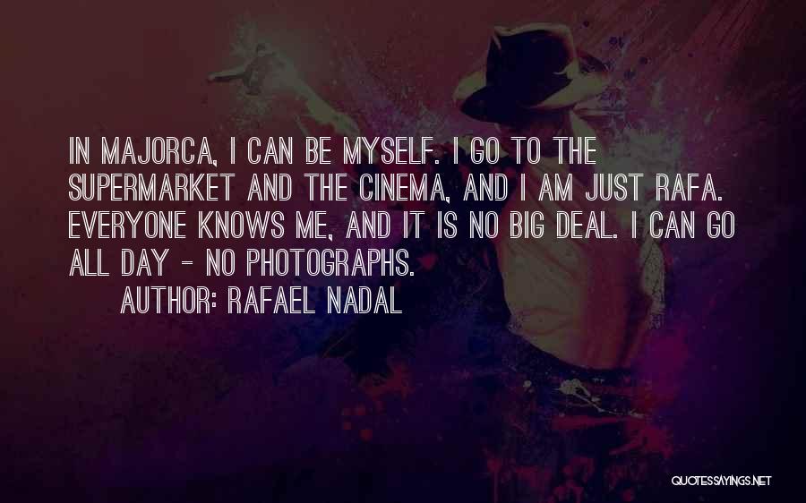 Rafael Nadal Quotes: In Majorca, I Can Be Myself. I Go To The Supermarket And The Cinema, And I Am Just Rafa. Everyone