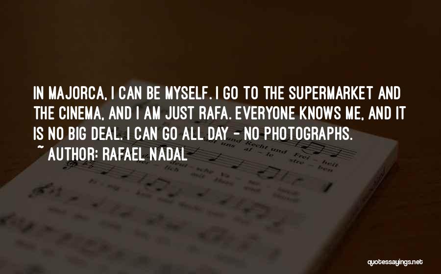 Rafael Nadal Quotes: In Majorca, I Can Be Myself. I Go To The Supermarket And The Cinema, And I Am Just Rafa. Everyone