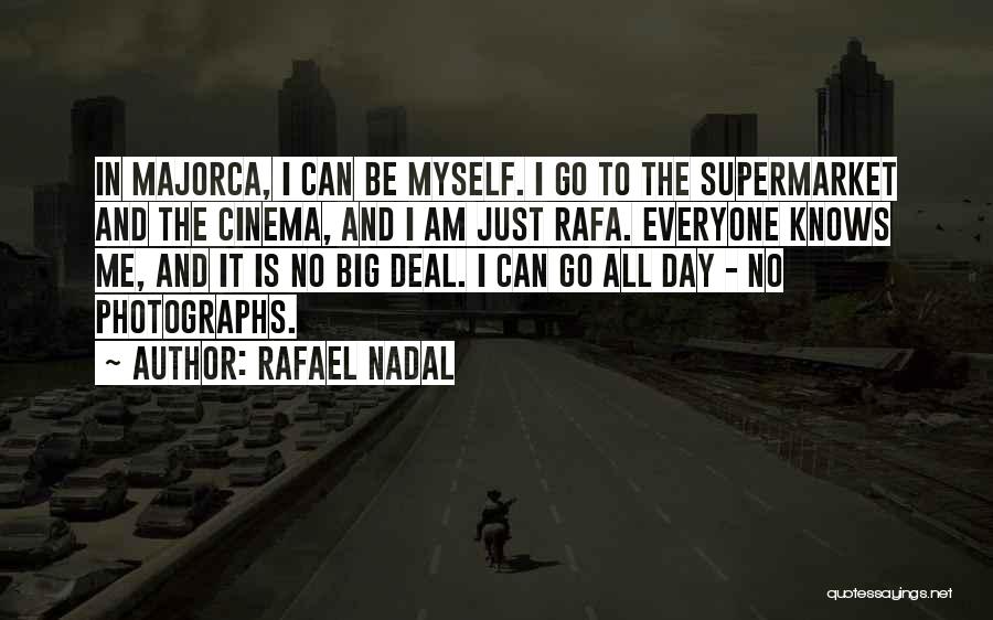 Rafael Nadal Quotes: In Majorca, I Can Be Myself. I Go To The Supermarket And The Cinema, And I Am Just Rafa. Everyone