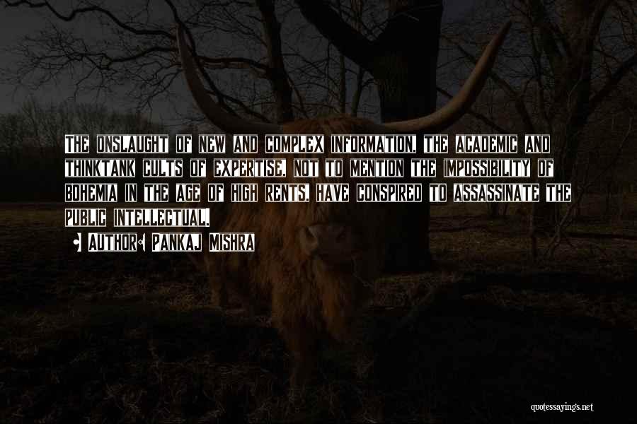 Pankaj Mishra Quotes: The Onslaught Of New And Complex Information, The Academic And Thinktank Cults Of Expertise, Not To Mention The Impossibility Of