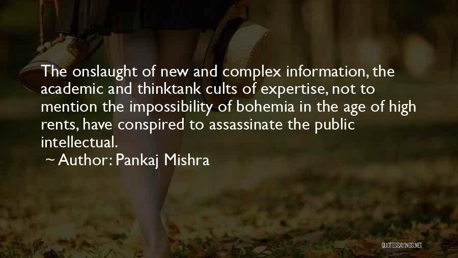 Pankaj Mishra Quotes: The Onslaught Of New And Complex Information, The Academic And Thinktank Cults Of Expertise, Not To Mention The Impossibility Of