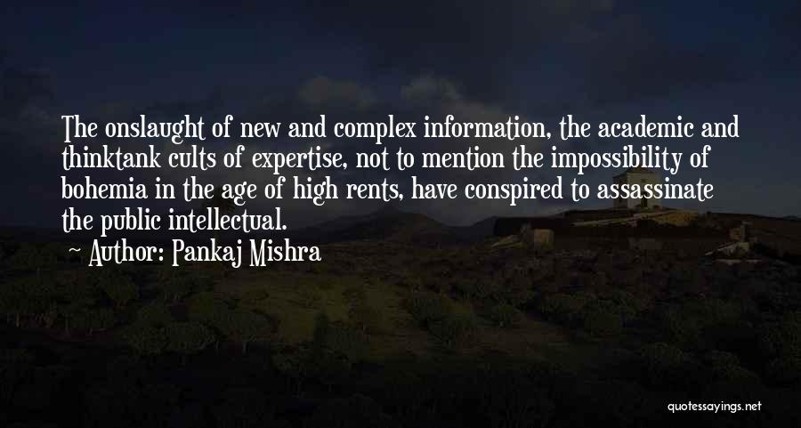 Pankaj Mishra Quotes: The Onslaught Of New And Complex Information, The Academic And Thinktank Cults Of Expertise, Not To Mention The Impossibility Of