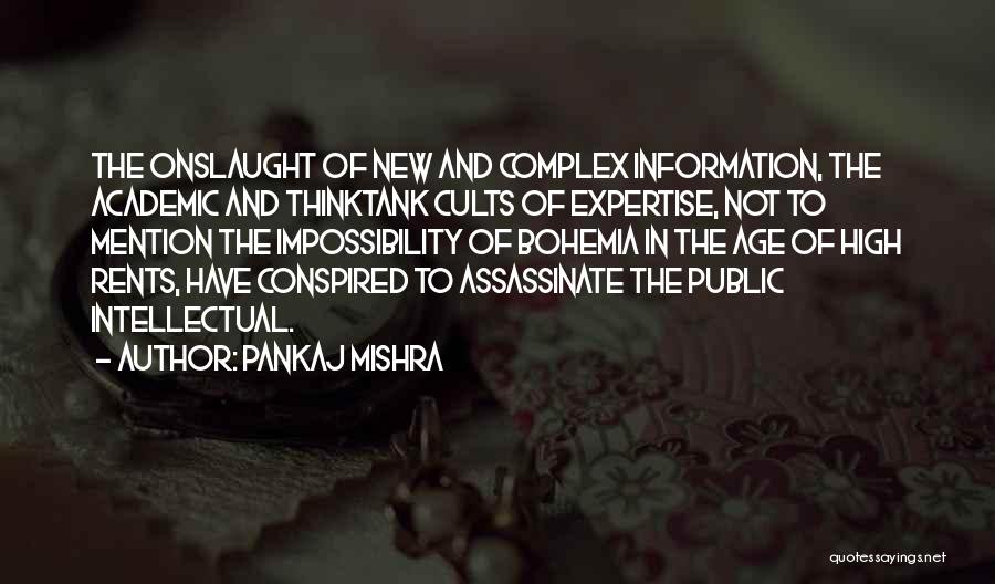 Pankaj Mishra Quotes: The Onslaught Of New And Complex Information, The Academic And Thinktank Cults Of Expertise, Not To Mention The Impossibility Of