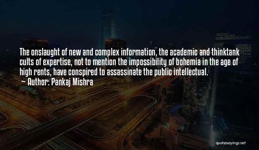 Pankaj Mishra Quotes: The Onslaught Of New And Complex Information, The Academic And Thinktank Cults Of Expertise, Not To Mention The Impossibility Of