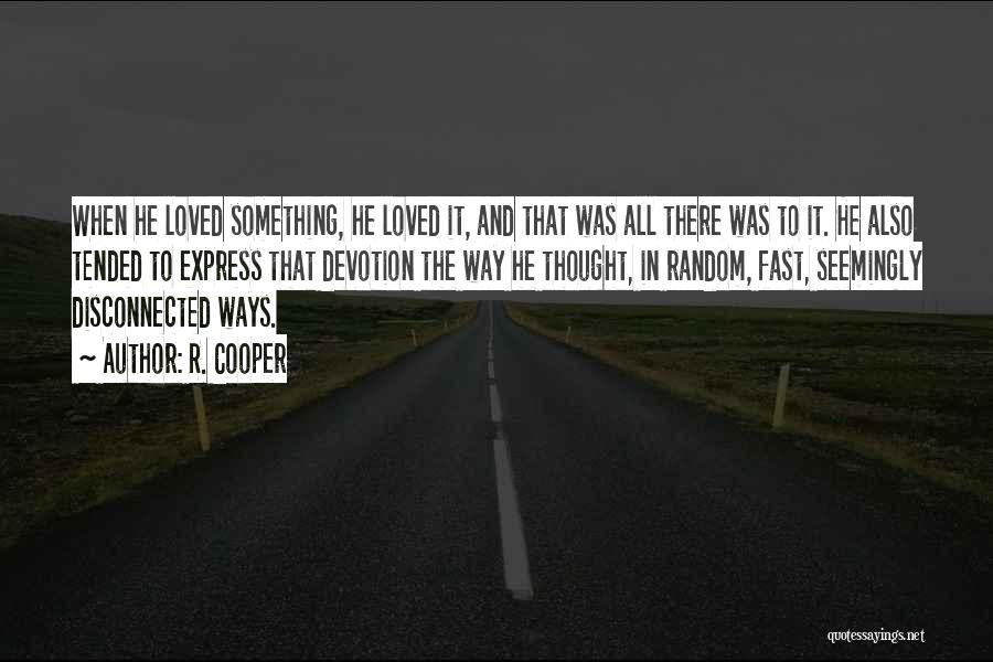 R. Cooper Quotes: When He Loved Something, He Loved It, And That Was All There Was To It. He Also Tended To Express